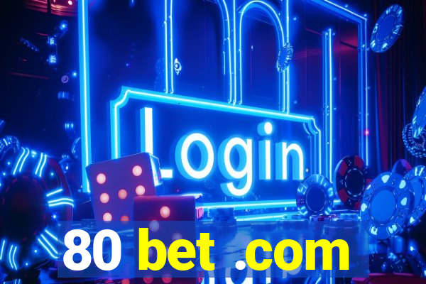 80 bet .com